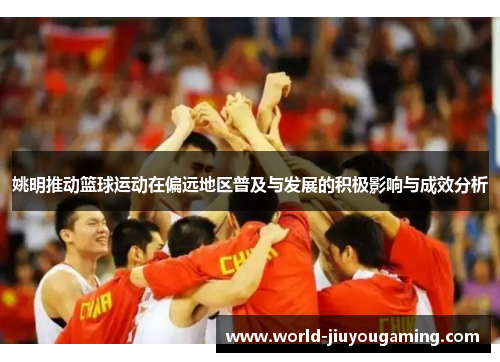 姚明推动篮球运动在偏远地区普及与发展的积极影响与成效分析
