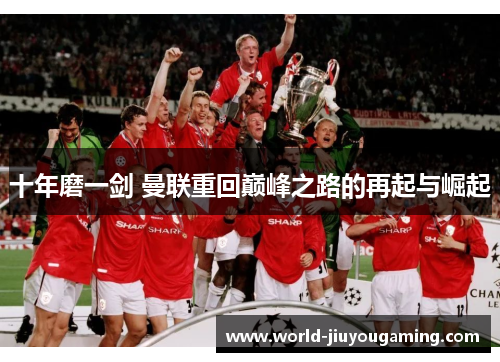 十年磨一剑 曼联重回巅峰之路的再起与崛起