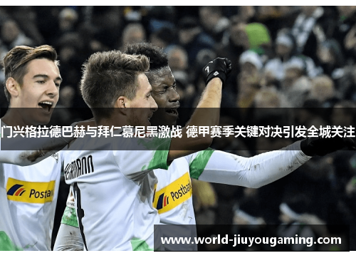门兴格拉德巴赫与拜仁慕尼黑激战 德甲赛季关键对决引发全城关注