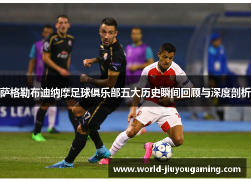 萨格勒布迪纳摩足球俱乐部五大历史瞬间回顾与深度剖析 萨格勒布迪纳摩足球俱乐部五大历史瞬间回顾与深度剖析