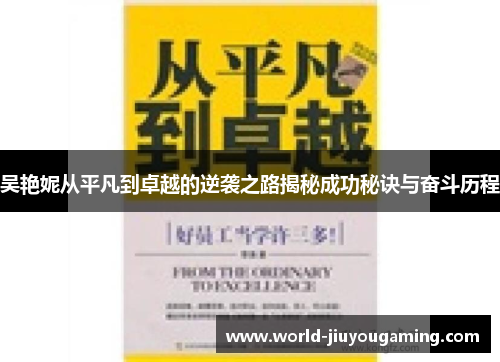 吴艳妮从平凡到卓越的逆袭之路揭秘成功秘诀与奋斗历程 吴艳妮从平凡到卓越的逆袭之路揭秘成功秘诀与奋斗历程