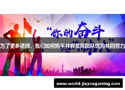 为了更多进球,我们如何携手并肩发挥团队优势共同努力 为了更多进球,我们如何携手并肩发挥团队优势共同努力