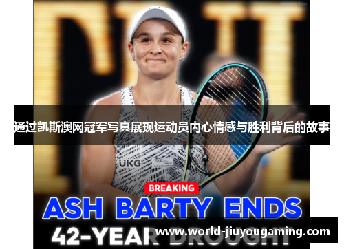 通过凯斯澳网冠军写真展现运动员内心情感与胜利背后的故事 通过凯斯澳网冠军写真展现运动员内心情感与胜利背后的故事