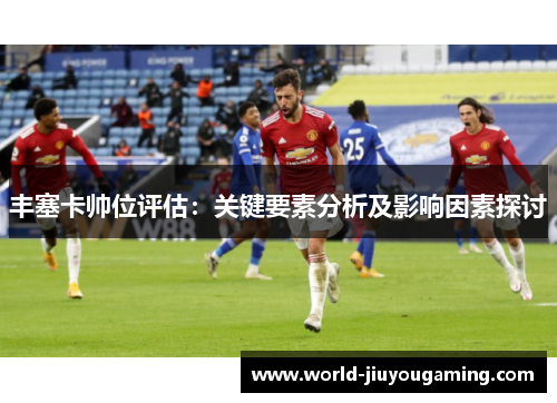 丰塞卡帅位评估：关键要素分析及影响因素探讨