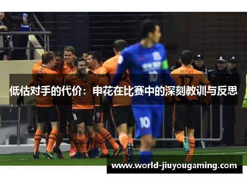 低估对手的代价:申花在比赛中的深刻教训与反思 低估对手的代价:申花在比赛中的深刻教训与反思