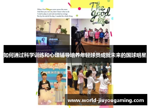 如何通过科学训练和心理辅导培养年轻球员成就未来的国球明星