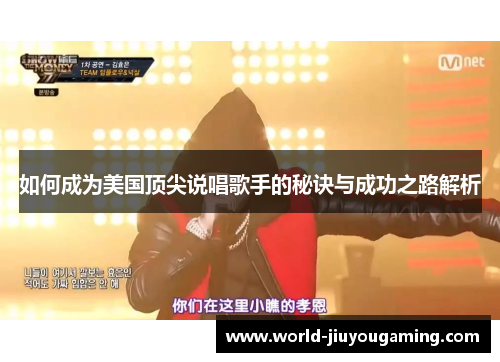 如何成为美国顶尖说唱歌手的秘诀与成功之路解析 如何成为美国顶尖说唱歌手的秘诀与成功之路解析