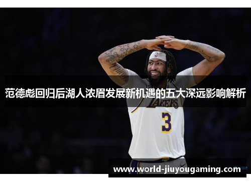 范德彪回归后湖人浓眉发展新机遇的五大深远影响解析 范德彪回归后湖人浓眉发展新机遇的五大深远影响解析