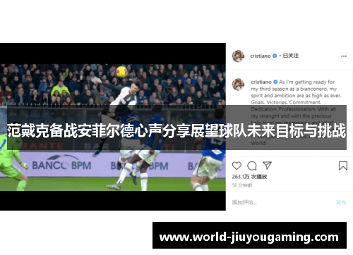 范戴克备战安菲尔德心声分享展望球队未来目标与挑战 范戴克备战安菲尔德心声分享展望球队未来目标与挑战