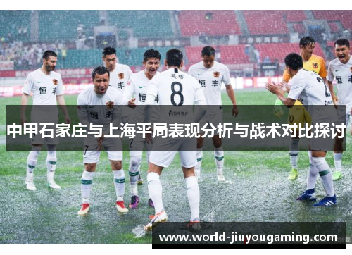 中甲石家庄与上海平局表现分析与战术对比探讨