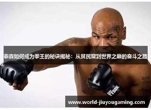 泰森如何成为拳王的秘诀揭秘:从贫民窟到世界之巅的奋斗之路 泰森如何成为拳王的秘诀揭秘:从贫民窟到世界之巅的奋斗之路