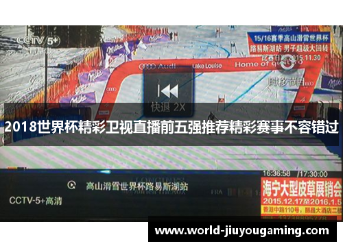 2018世界杯精彩卫视直播前五强推荐精彩赛事不容错过 2018世界杯精彩卫视直播前五强推荐精彩赛事不容错过