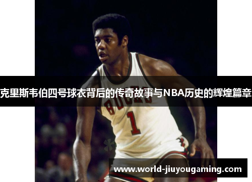 克里斯韦伯四号球衣背后的传奇故事与NBA历史的辉煌篇章 克里斯韦伯四号球衣背后的传奇故事与NBA历史的辉煌篇章