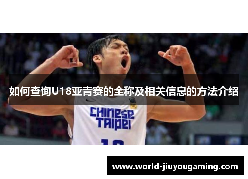 如何查询U18亚青赛的全称及相关信息的方法介绍 如何查询U18亚青赛的全称及相关信息的方法介绍