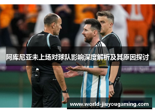 阿库尼亚未上场对球队影响深度解析及其原因探讨 阿库尼亚未上场对球队影响深度解析及其原因探讨