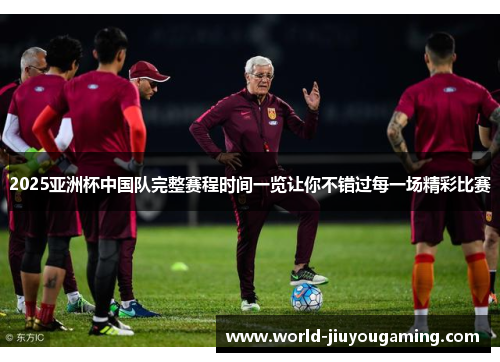 2025亚洲杯中国队完整赛程时间一览让你不错过每一场精彩比赛