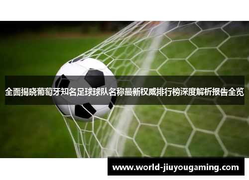 全面揭晓葡萄牙知名足球球队名称最新权威排行榜深度解析报告全览