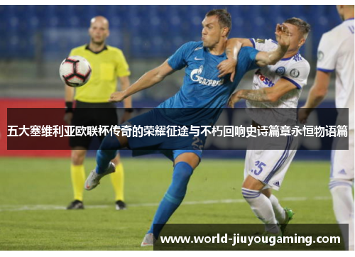 五大塞维利亚欧联杯传奇的荣耀征途与不朽回响史诗篇章永恒物语篇