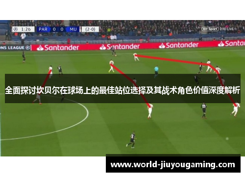 全面探讨坎贝尔在球场上的最佳站位选择及其战术角色价值深度解析