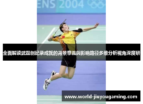 全面解读武磊创纪录成就的背景意義與影响路径多维分析视角深度研