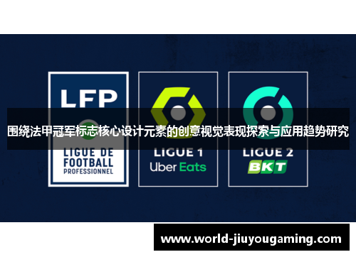 围绕法甲冠军标志核心设计元素的创意视觉表现探索与应用趋势研究
