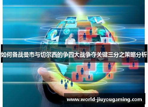 如何备战曼市与切尔西的争四大战争夺关键三分之策略分析