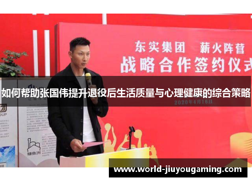 如何帮助张国伟提升退役后生活质量与心理健康的综合策略