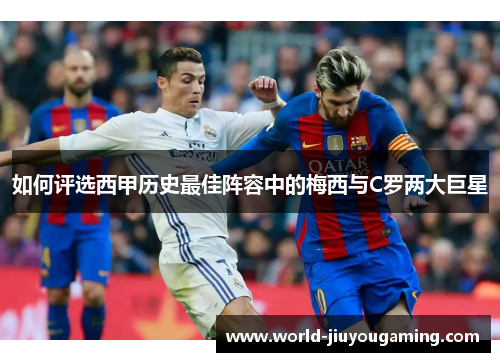 如何评选西甲历史最佳阵容中的梅西与C罗两大巨星