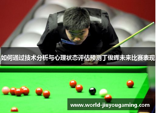 如何通过技术分析与心理状态评估预测丁俊晖未来比赛表现